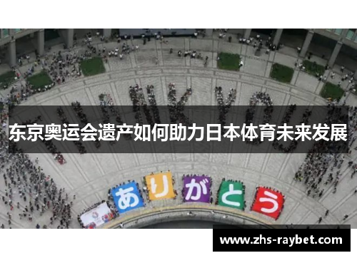 东京奥运会遗产如何助力日本体育未来发展